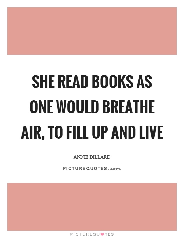 She read books as one would breathe air, to fill up and live Picture Quote #1