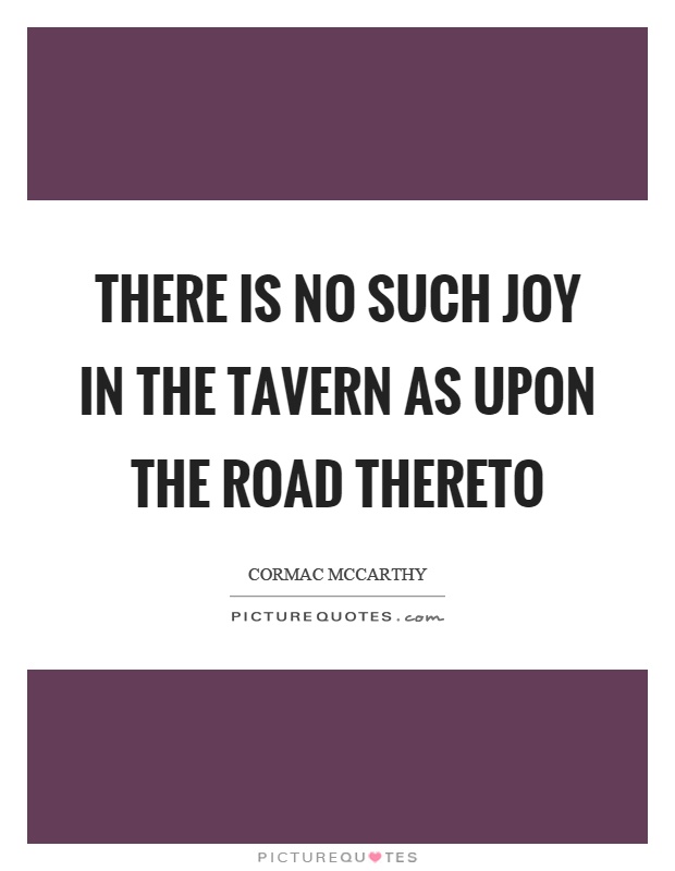 There is no such joy in the tavern as upon the road thereto Picture Quote #1