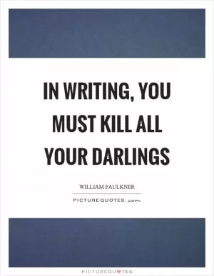 In writing, you must kill all your darlings Picture Quote #1