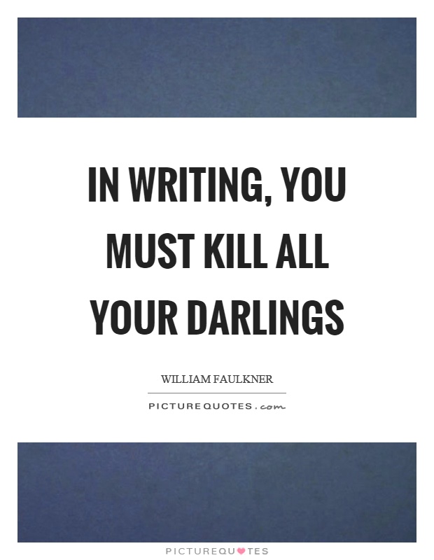 In writing, you must kill all your darlings Picture Quote #1