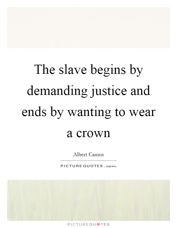 The slave begins by demanding justice and ends by wanting to wear a crown Picture Quote #1