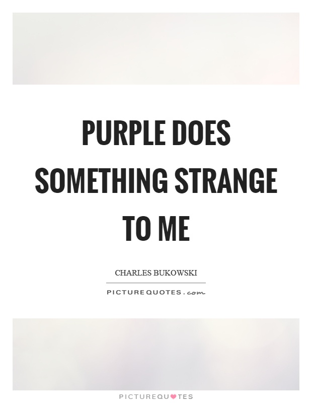 Purple does something strange to me Picture Quote #1