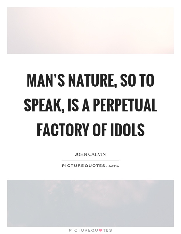 Man's nature, so to speak, is a perpetual factory of idols Picture Quote #1