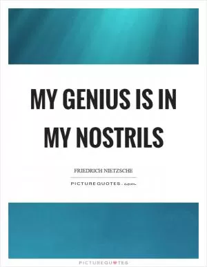My genius is in my nostrils Picture Quote #1