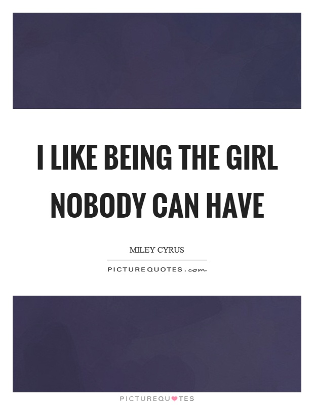 I like being the girl nobody can have Picture Quote #1