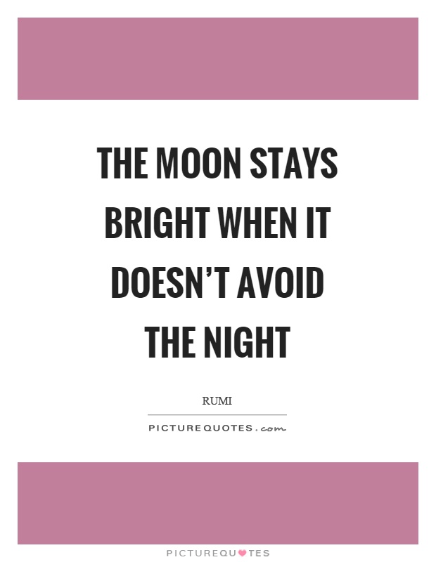 The moon stays bright when it doesn't avoid the night Picture Quote #1
