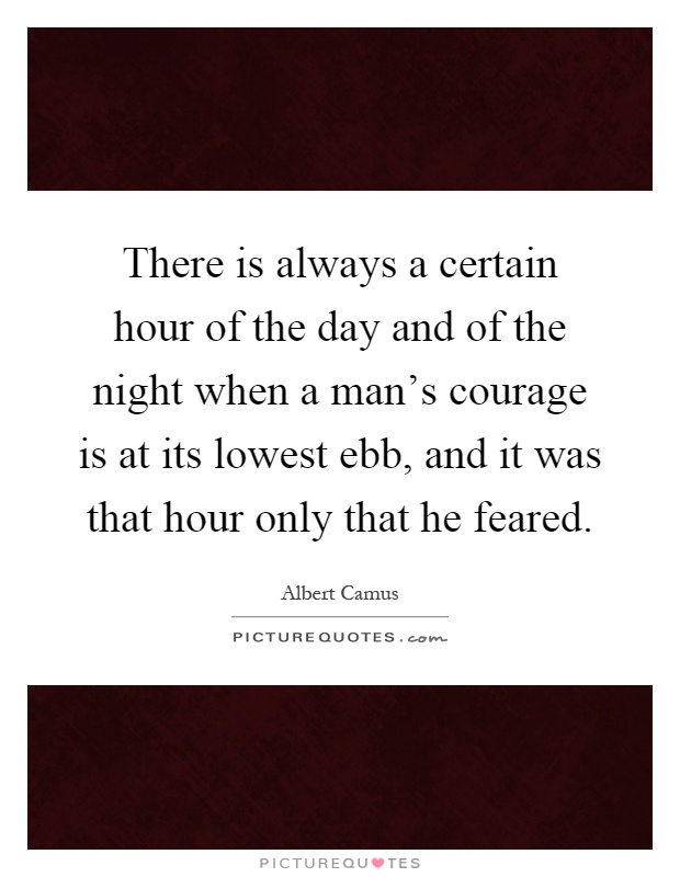 There is always a certain hour of the day and of the night when a man's courage is at its lowest ebb, and it was that hour only that he feared Picture Quote #1