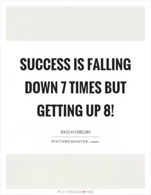 Success is falling down 7 times but getting up 8! Picture Quote #1