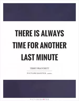 There is always time for another last minute Picture Quote #1