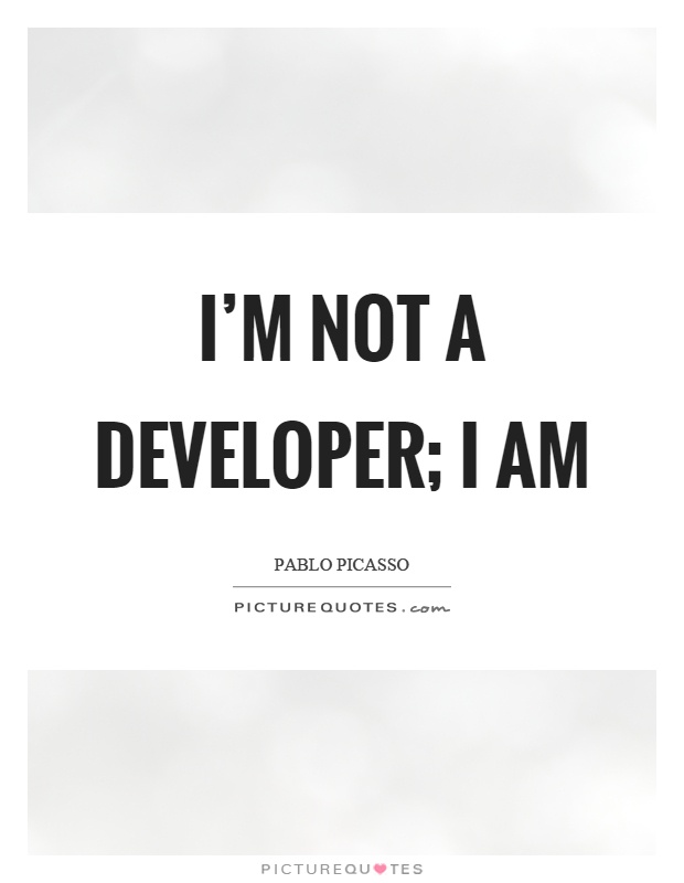 I'm not a developer; I am Picture Quote #1