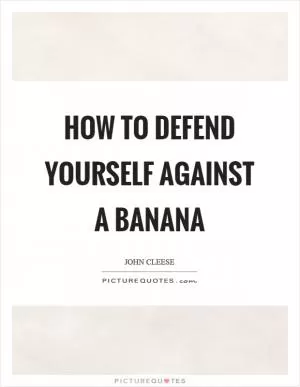 How to defend yourself against a banana Picture Quote #1
