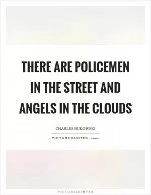 There are policemen in the street and angels in the clouds Picture Quote #1
