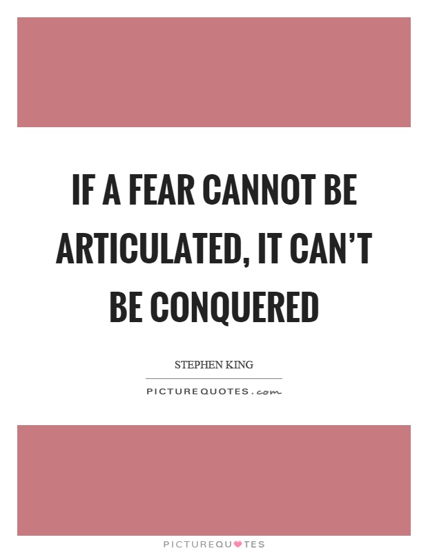 If a fear cannot be articulated, it can't be conquered Picture Quote #1