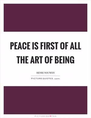 Peace is first of all the art of being Picture Quote #1