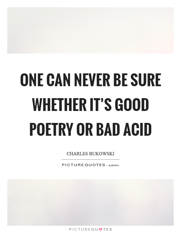 One can never be sure whether it's good poetry or bad acid Picture Quote #1