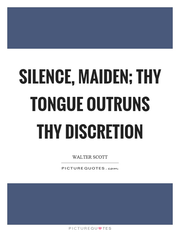 Silence, maiden; thy tongue outruns thy discretion Picture Quote #1