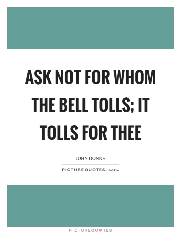 Ask not for whom the bell tolls; it tolls for thee Picture Quote #1