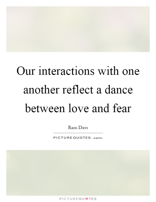Our interactions with one another reflect a dance between love and fear Picture Quote #1