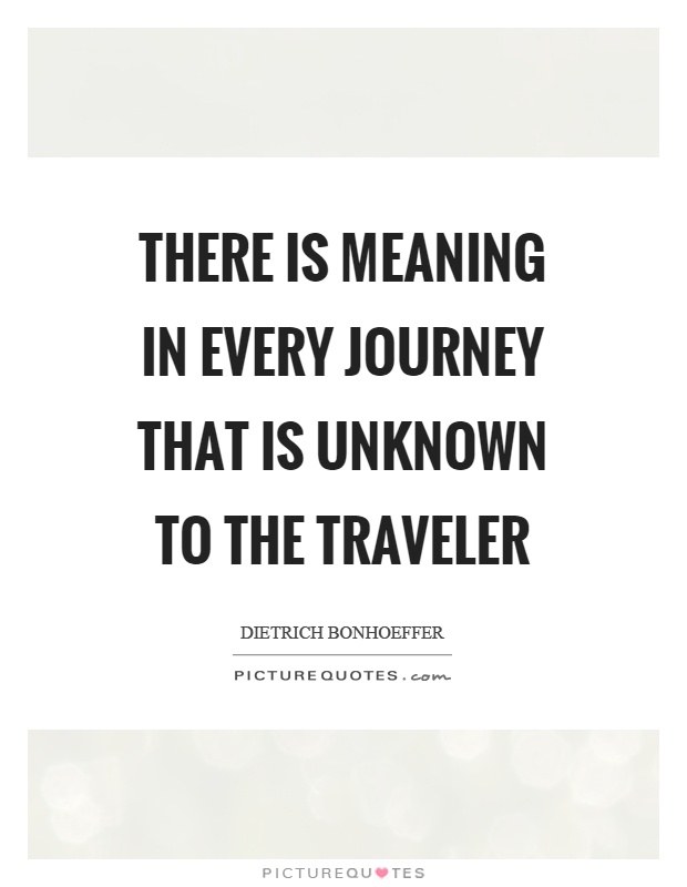 There is meaning in every journey that is unknown to the traveler Picture Quote #1