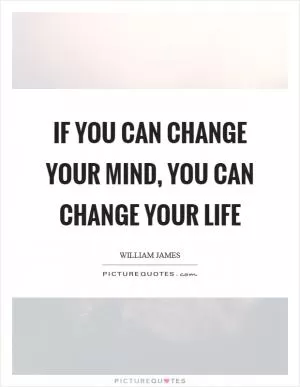 If you can change your mind, you can change your life Picture Quote #1