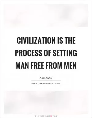 Civilization is the process of setting man free from men Picture Quote #1