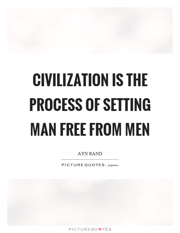 Civilization is the process of setting man free from men Picture Quote #1