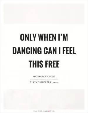 Only when I’m dancing can I feel this free Picture Quote #1