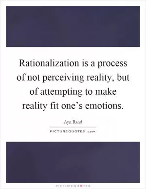 Rationalization is a process of not perceiving reality, but of attempting to make reality fit one’s emotions Picture Quote #1