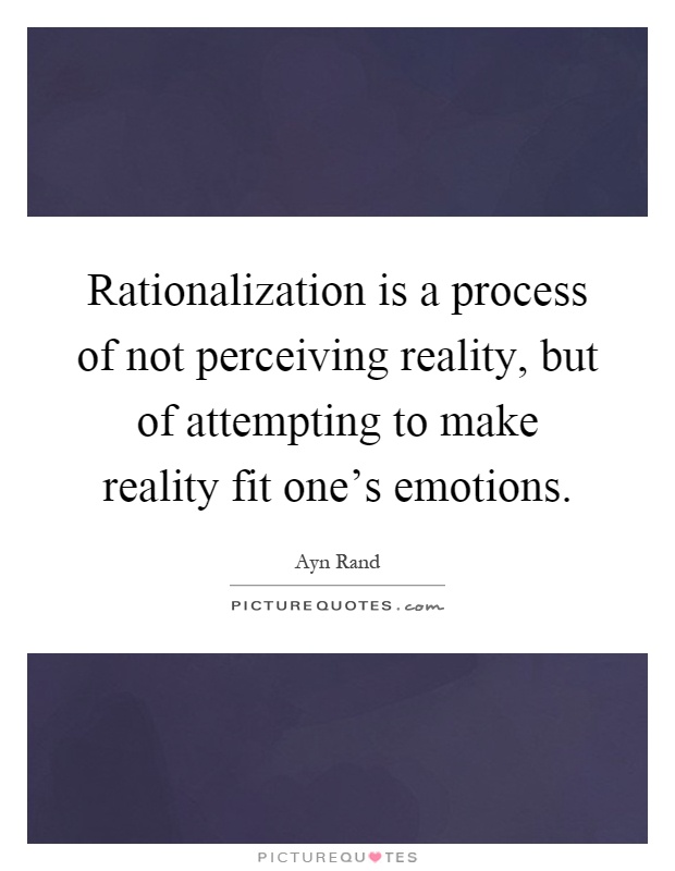 Rationalization is a process of not perceiving reality, but of attempting to make reality fit one's emotions Picture Quote #1