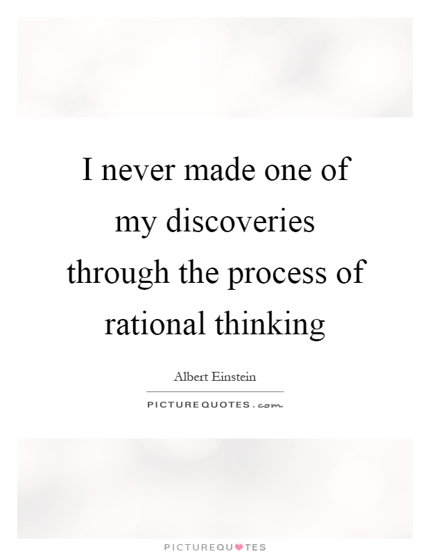 I never made one of my discoveries through the process of rational thinking Picture Quote #1