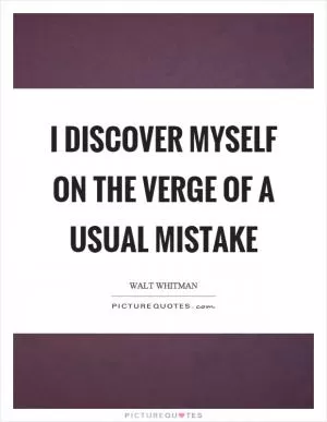 I discover myself on the verge of a usual mistake Picture Quote #1