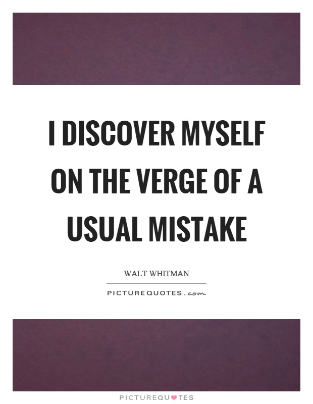 I discover myself on the verge of a usual mistake Picture Quote #1