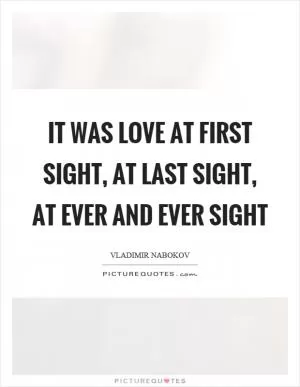 It was love at first sight, at last sight, at ever and ever sight Picture Quote #1