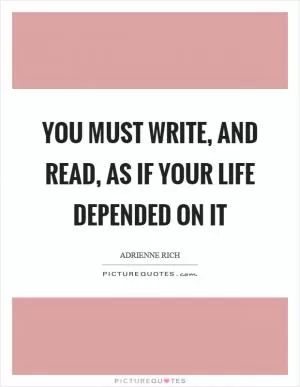 You must write, and read, as if your life depended on it Picture Quote #1