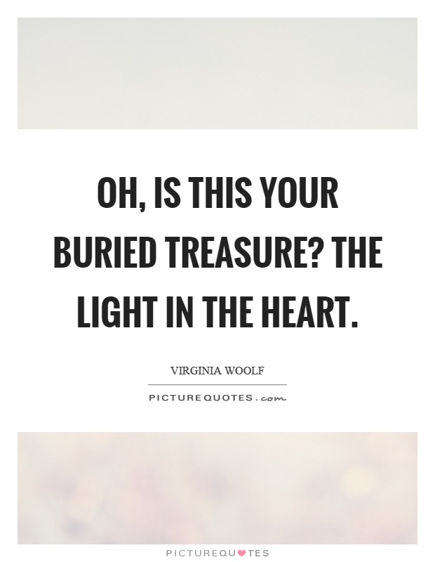 Oh, is this your buried treasure? The light in the heart Picture Quote #1