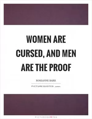 Women are cursed, and men are the proof Picture Quote #1