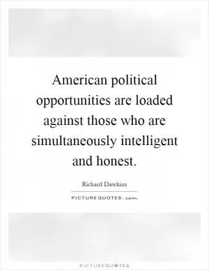 American political opportunities are loaded against those who are simultaneously intelligent and honest Picture Quote #1
