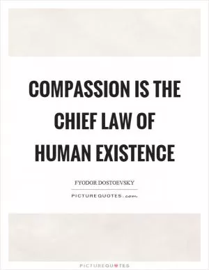 Compassion is the chief law of human existence Picture Quote #1