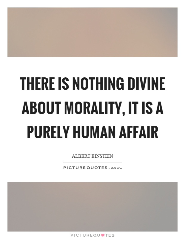 There is nothing divine about morality, it is a purely human affair Picture Quote #1
