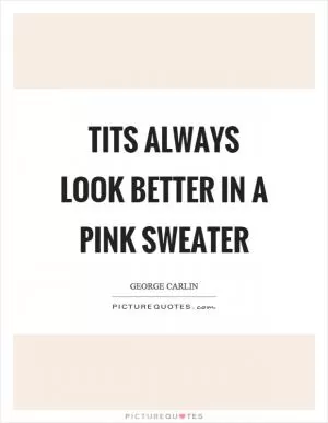 Tits always look better in a pink sweater Picture Quote #1