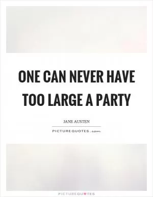 One can never have too large a party Picture Quote #1