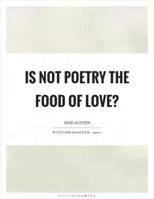 Is not poetry the food of love? Picture Quote #1