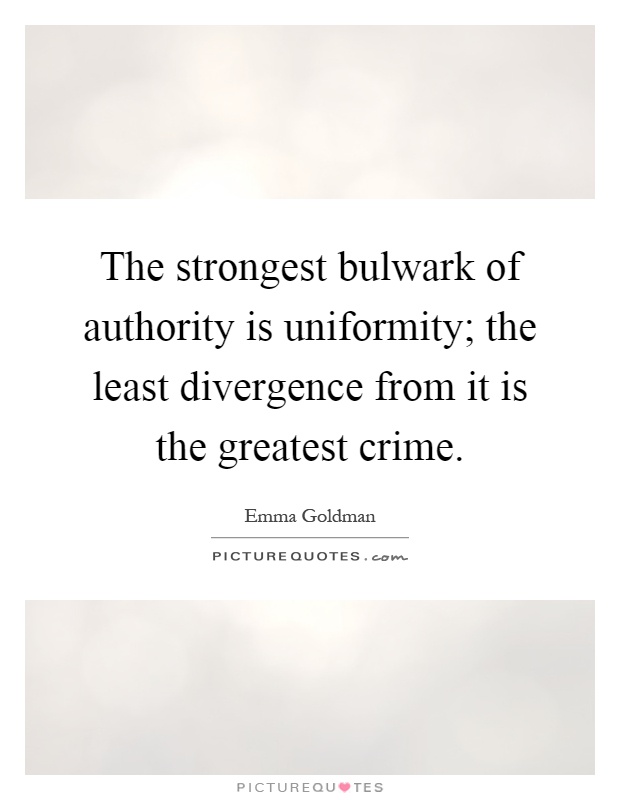 The strongest bulwark of authority is uniformity; the least divergence from it is the greatest crime Picture Quote #1