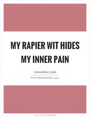 My rapier wit hides my inner pain Picture Quote #1