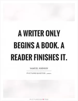 A writer only begins a book. A reader finishes it Picture Quote #1