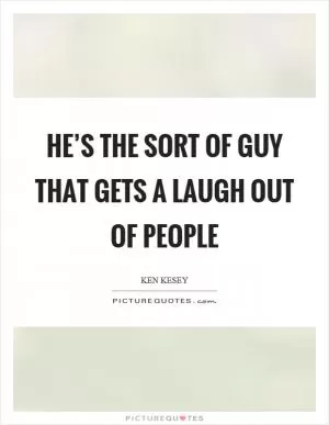 He’s the sort of guy that gets a laugh out of people Picture Quote #1