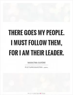 There goes my people. I must follow them, for I am their leader Picture Quote #1
