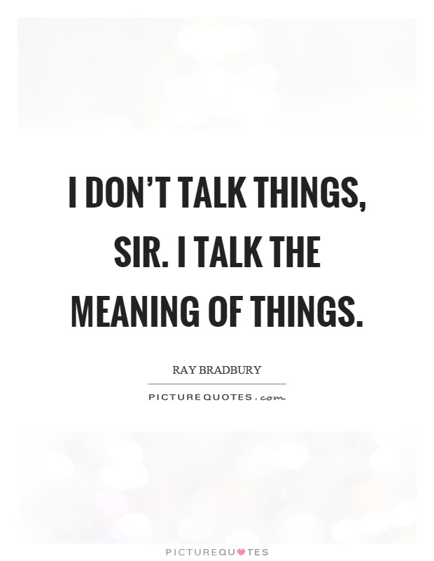 I don't talk things, sir. I talk the meaning of things Picture Quote #1