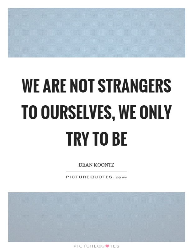 We are not strangers to ourselves, we only try to be Picture Quote #1