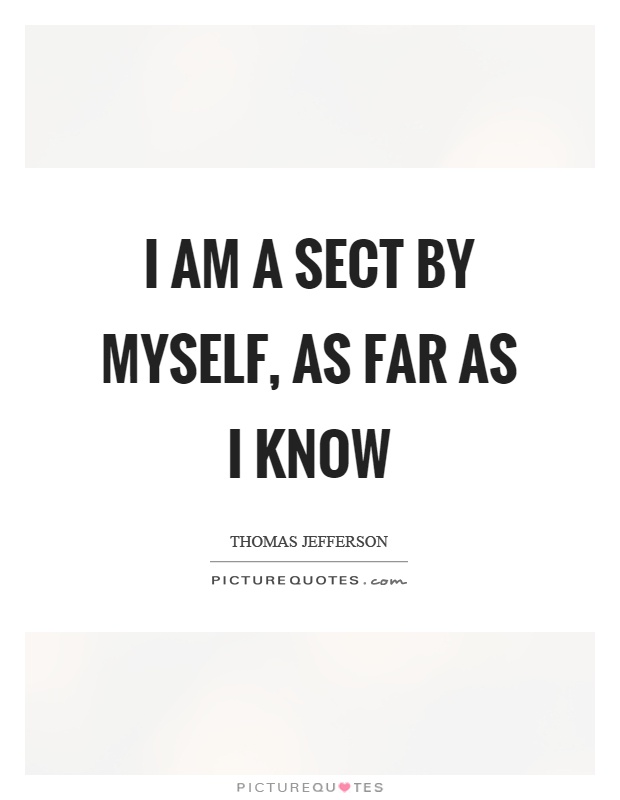 I am a sect by myself, as far as I know Picture Quote #1